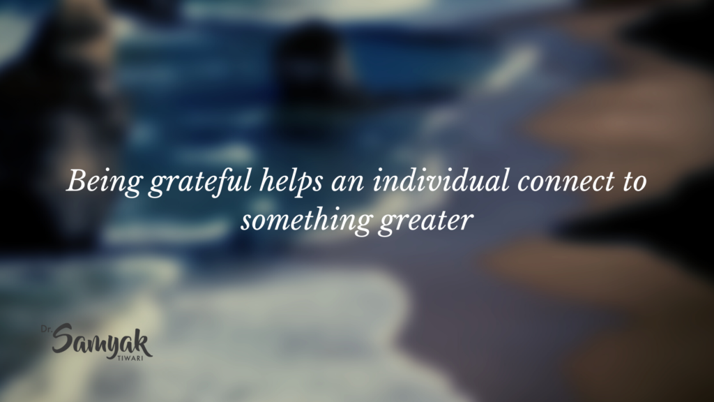 Being grateful helps an individual connect to something greater-Dr. Samyak Tiwari