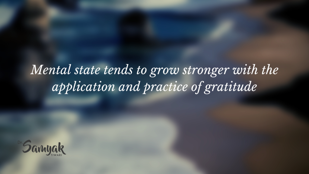 Mental state tends to grow stronger with the application and practice of gratitude-Dr. Samyak Tiwari